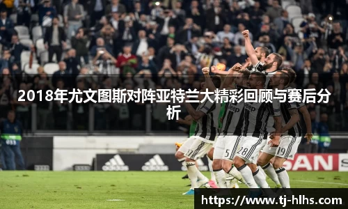 2018年尤文图斯对阵亚特兰大精彩回顾与赛后分析